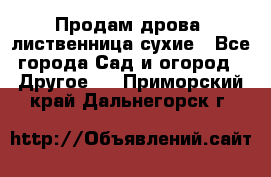 Продам дрова, лиственница,сухие - Все города Сад и огород » Другое   . Приморский край,Дальнегорск г.